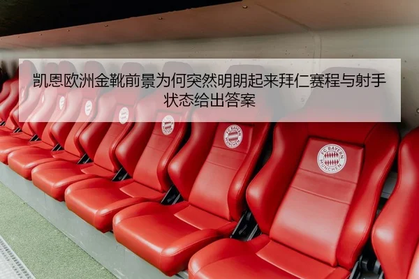 凯恩欧洲金靴前景为何突然明朗起来拜仁赛程与射手状态给出答案